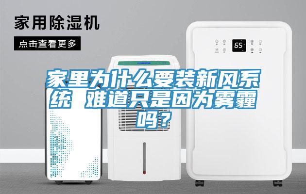 家里為什么要裝新風系統(tǒng) 難道只是因為霧霾嗎？