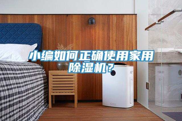 小編如何正確使用家用除濕機(jī)？