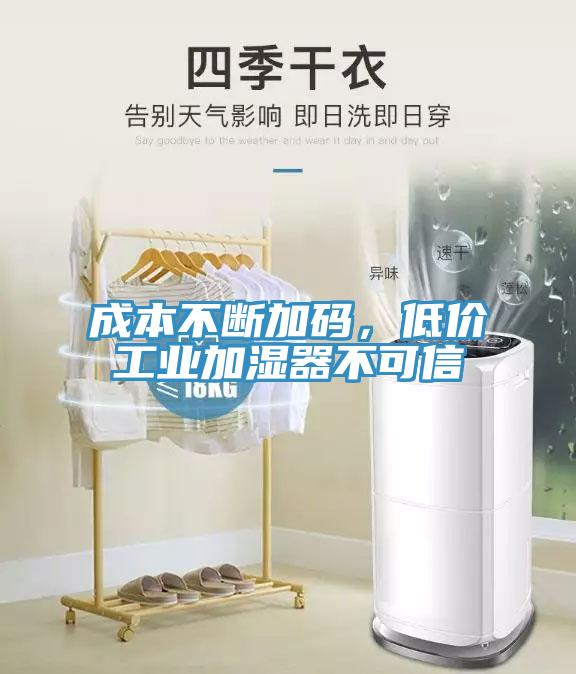 成本不斷加碼，低價工業(yè)加濕器不可信
