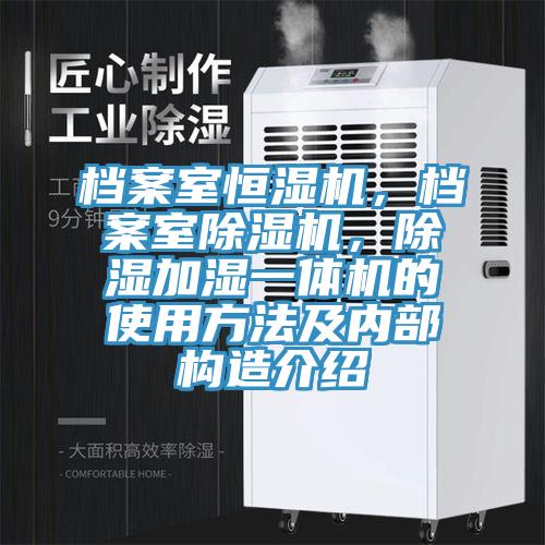 檔案室恒濕機(jī)，檔案室除濕機(jī)，除濕加濕一體機(jī)的使用方法及內(nèi)部構(gòu)造介紹