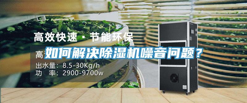 如何解決除濕機(jī)噪音問(wèn)題？