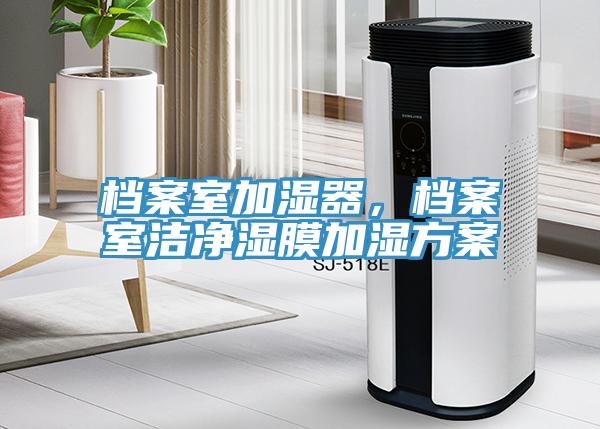 檔案室加濕器，檔案室潔凈濕膜加濕方案