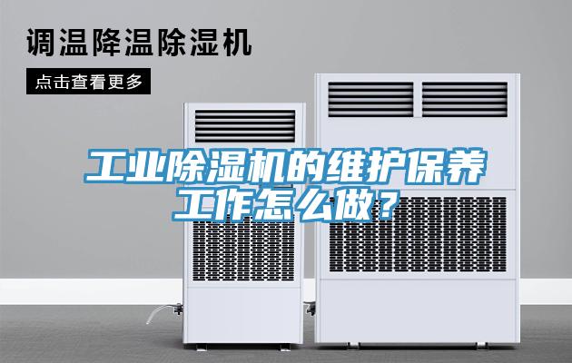工業(yè)除濕機(jī)的維護(hù)保養(yǎng)工作怎么做？