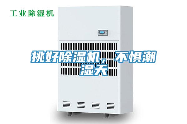 挑好除濕機(jī)，不懼潮濕天