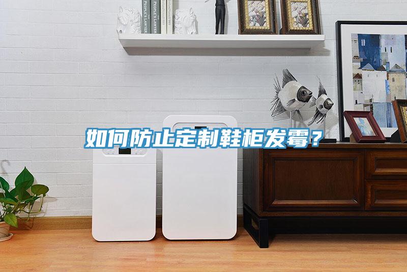 如何防止定制鞋柜發(fā)霉？