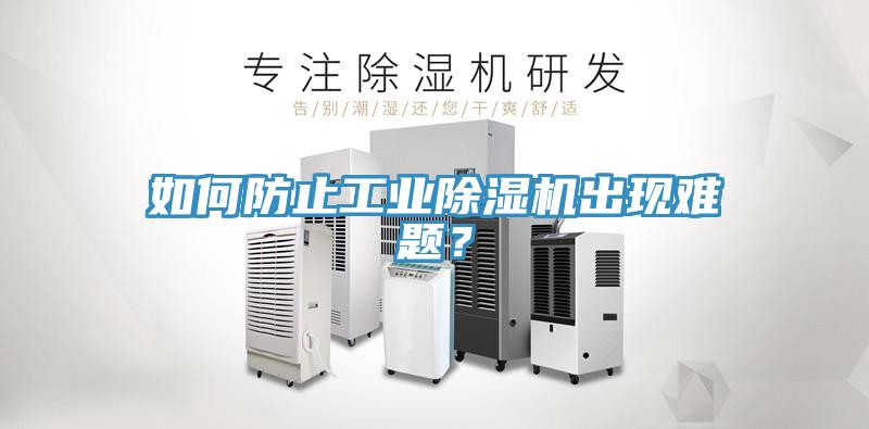 如何防止工業(yè)除濕機(jī)出現(xiàn)難題？