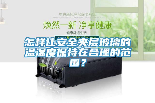 怎樣讓安全夾層玻璃的溫濕度保持在合理的范圍？