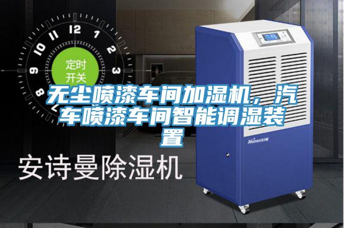 無(wú)塵噴漆車間加濕機(jī)，汽車噴漆車間智能調(diào)濕裝置