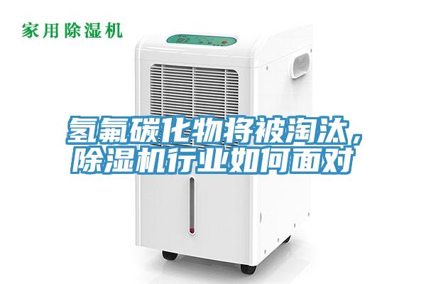 氫氟碳化物將被淘汰，除濕機行業(yè)如何面對