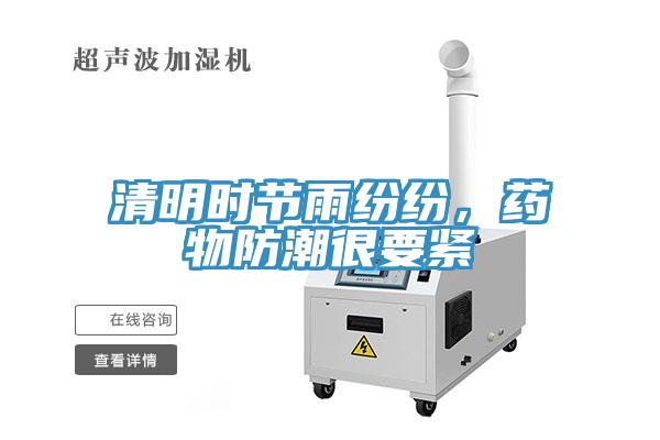 清明時節(jié)雨紛紛，藥物防潮很要緊