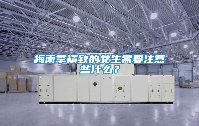 梅雨季精致的女生需要注意些什么？