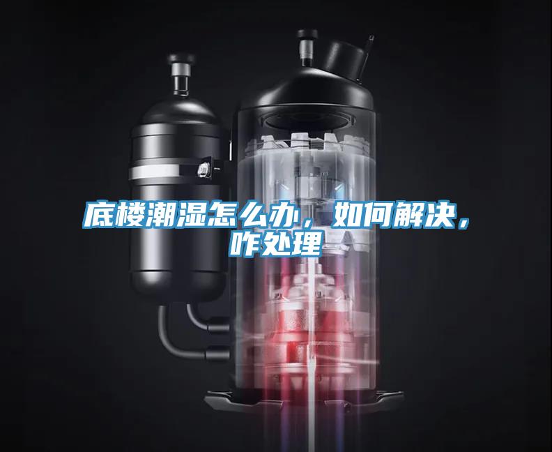 底樓潮濕怎么辦，如何解決，咋處理