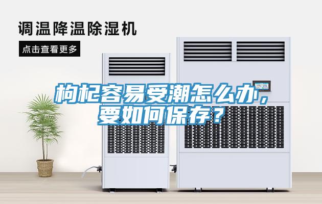 枸杞容易受潮怎么辦，要如何保存？