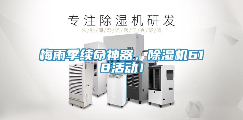 梅雨季續(xù)命神器，除濕機618活動！