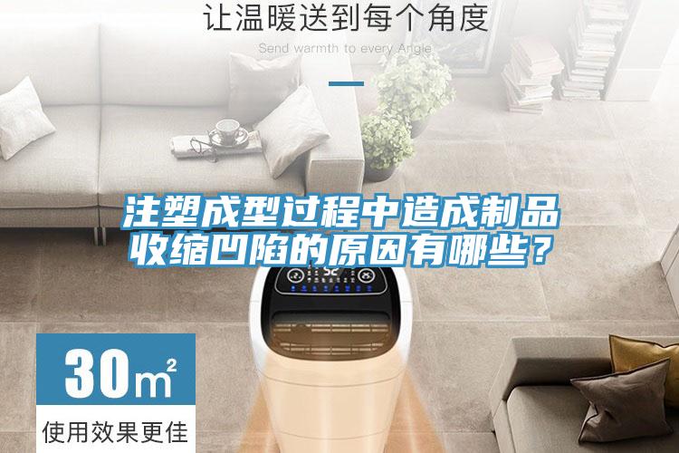注塑成型過程中造成制品收縮凹陷的原因有哪些？
