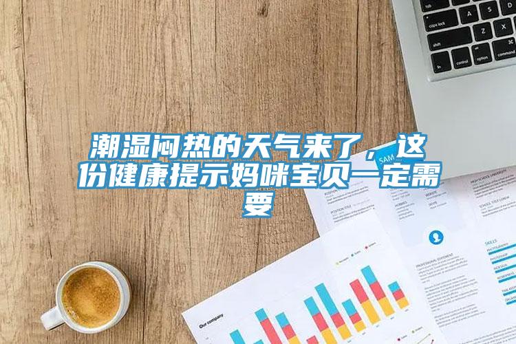 潮濕悶熱的天氣來(lái)了，這份健康提示媽咪寶貝一定需要