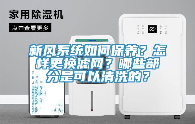 新風(fēng)系統(tǒng)如何保養(yǎng)？怎樣更換濾網(wǎng)？哪些部分是可以清洗的？