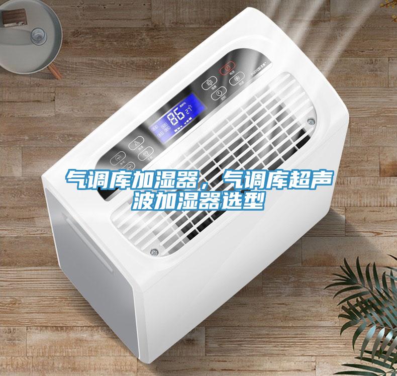 氣調(diào)庫加濕器，氣調(diào)庫超聲波加濕器選型