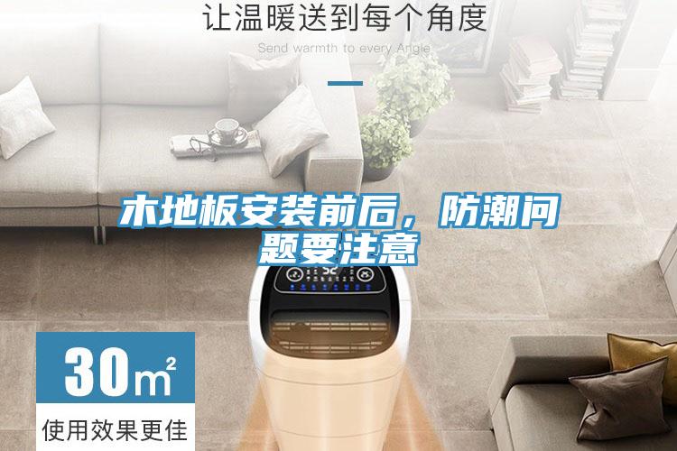 木地板安裝前后，防潮問題要注意