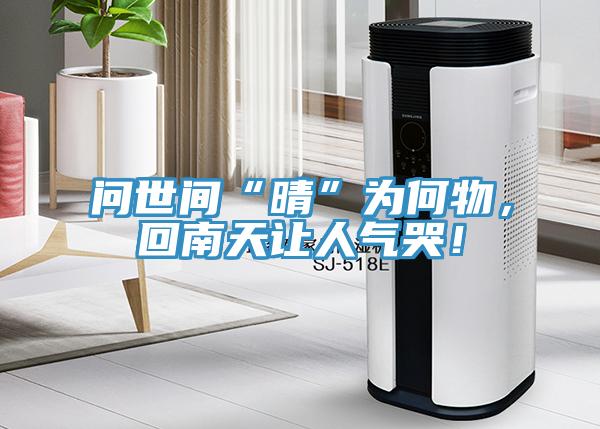 問(wèn)世間“晴”為何物，回南天讓人氣哭！