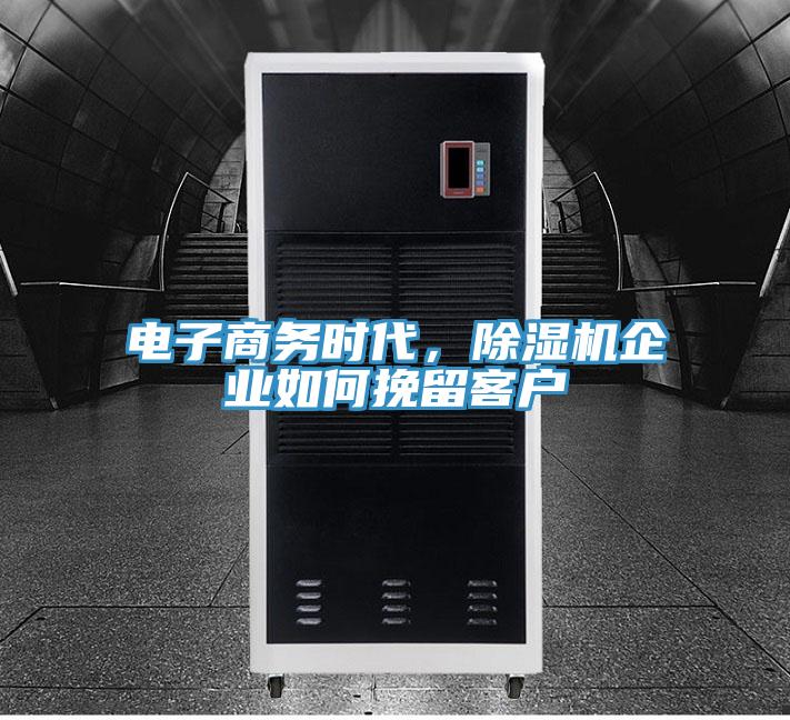 電子商務(wù)時代，除濕機(jī)企業(yè)如何挽留客戶