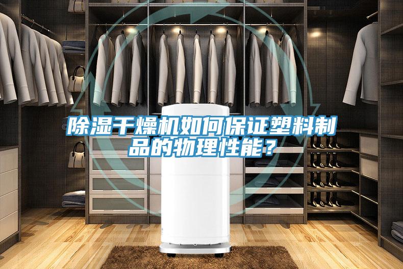 除濕干燥機如何保證塑料制品的物理性能？