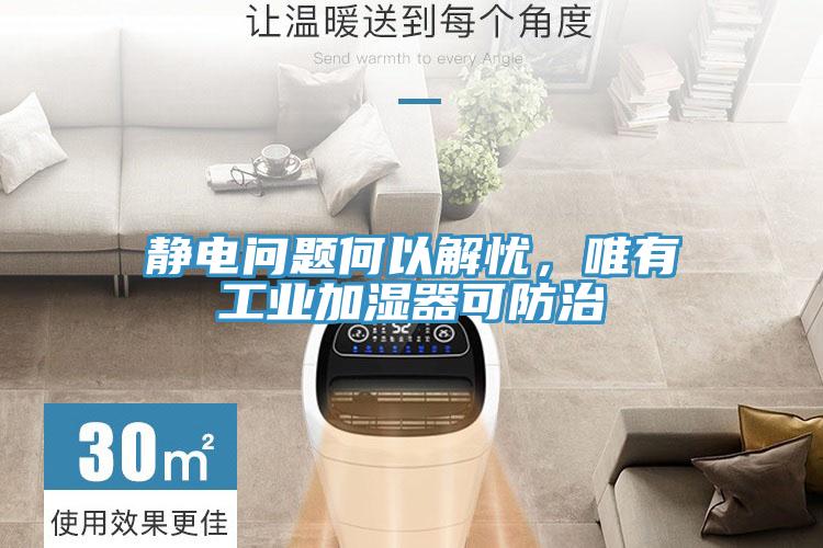 靜電問(wèn)題何以解憂，唯有工業(yè)加濕器可防治