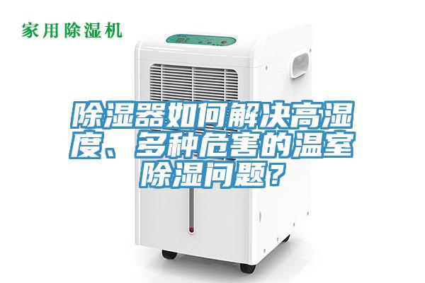 除濕器如何解決高濕度、多種危害的溫室除濕問題？