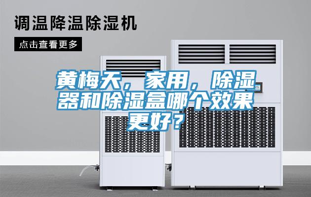 黃梅天，家用，除濕器和除濕盒哪個效果更好？
