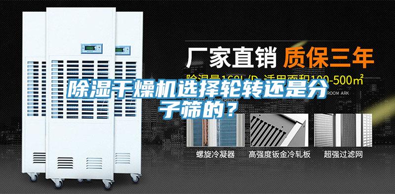 除濕干燥機選擇輪轉(zhuǎn)還是分子篩的？