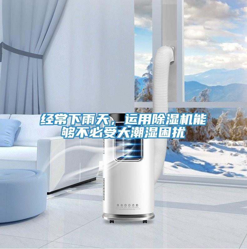 經(jīng)常下雨天，運用除濕機能夠不必受大潮濕困擾