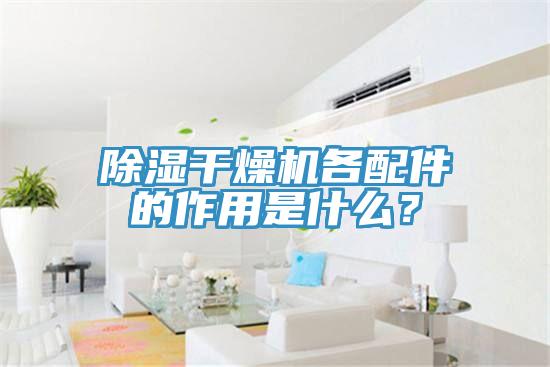 除濕干燥機各配件的作用是什么？