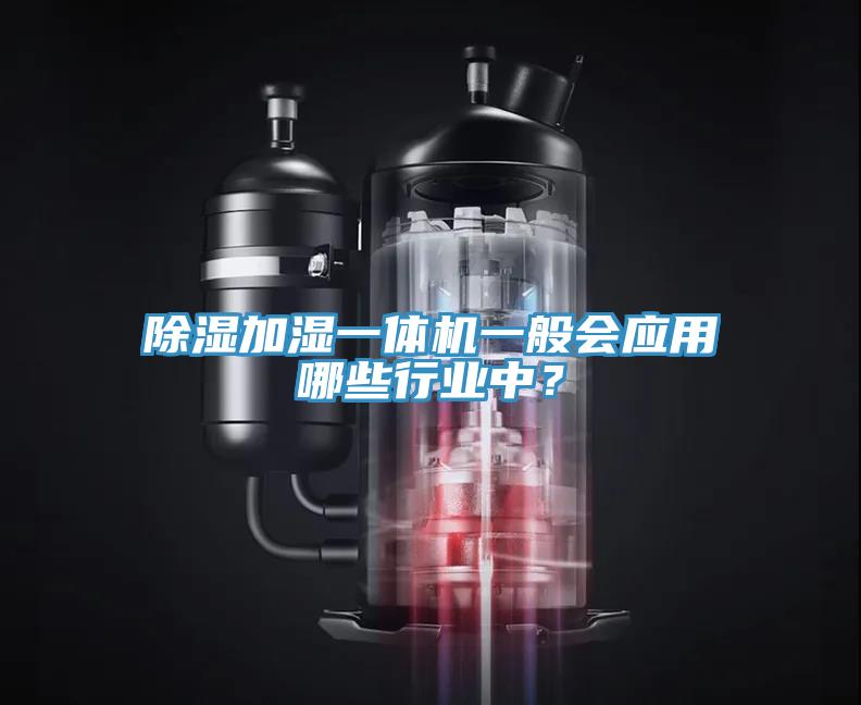 除濕加濕一體機(jī)一般會(huì)應(yīng)用哪些行業(yè)中？