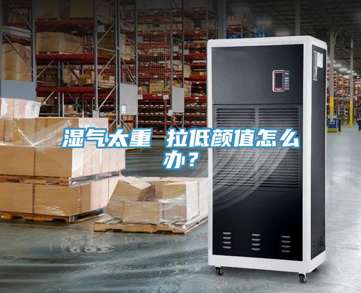 濕氣太重 拉低顏值怎么辦？