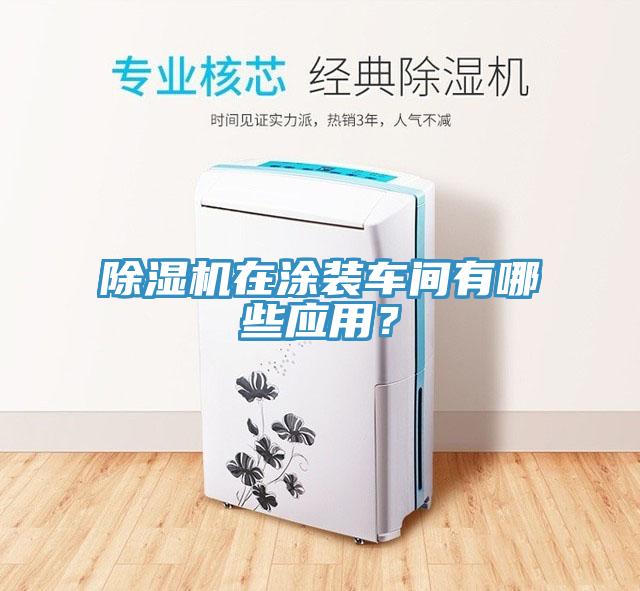 除濕機(jī)在涂裝車間有哪些應(yīng)用？