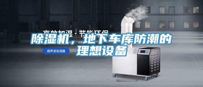 除濕機(jī)，地下車庫(kù)防潮的理想設(shè)備