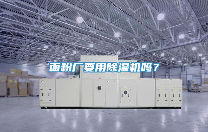 面粉廠要用除濕機(jī)嗎？
