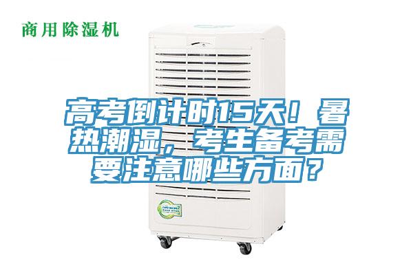 高考倒計時15天！暑熱潮濕，考生備考需要注意哪些方面？