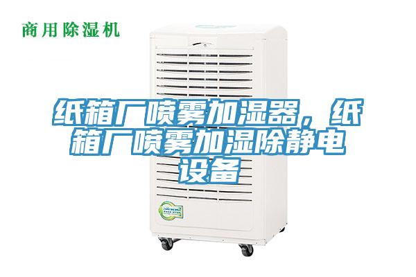 紙箱廠噴霧加濕器，紙箱廠噴霧加濕除靜電設(shè)備