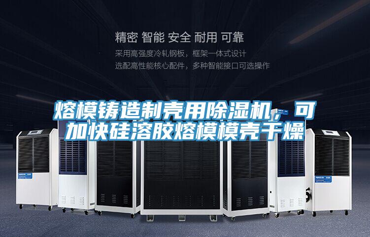 熔模鑄造制殼用除濕機(jī)，可加快硅溶膠熔模模殼干燥