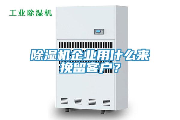 除濕機(jī)企業(yè)用什么來(lái)挽留客戶？