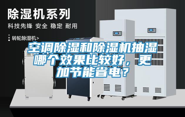 空調(diào)除濕和除濕機(jī)抽濕哪個效果比較好，更加節(jié)能省電？