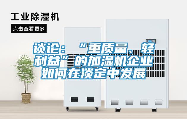 談?wù)摚骸爸刭|(zhì)量、輕利益”的加濕機企業(yè)如何在淡定中發(fā)展
