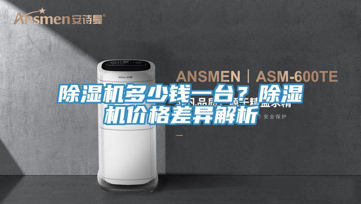 除濕機(jī)多少錢一臺(tái)？除濕機(jī)價(jià)格差異解析