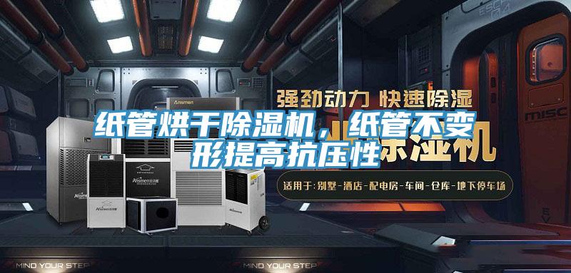 紙管烘干除濕機，紙管不變形提高抗壓性
