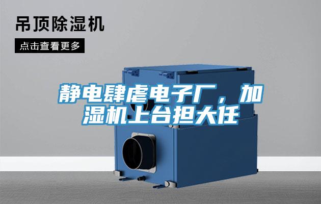 靜電肆虐電子廠，加濕機(jī)上臺(tái)擔(dān)大任