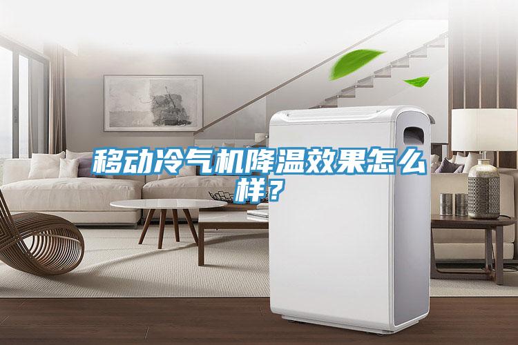 移動冷氣機降溫效果怎么樣？