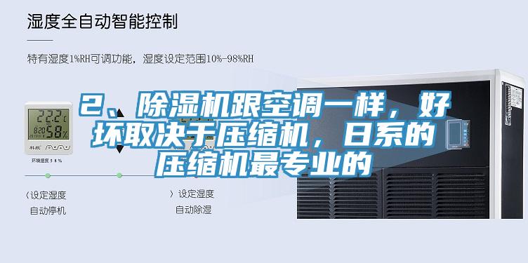 2、除濕機跟空調一樣，好壞取決于壓縮機，日系的壓縮機最專業(yè)的