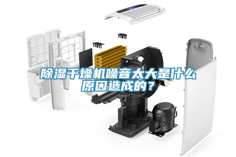 除濕干燥機噪音太大是什么原因造成的？