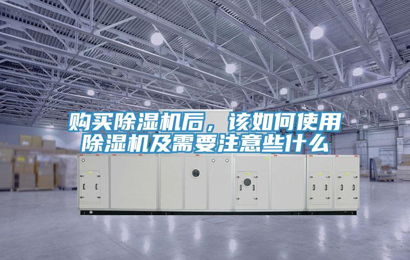 購(gòu)買(mǎi)除濕機(jī)后，該如何使用除濕機(jī)及需要注意些什么